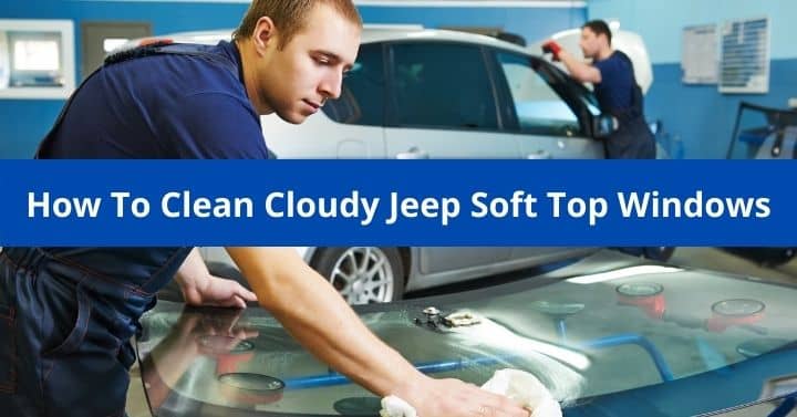 How To Clean Cloudy Jeep Soft Top Windows