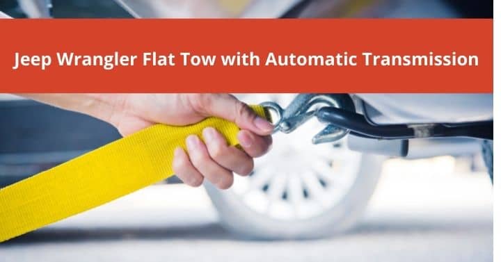 Can You Flat Tow A Jeep Wrangler With Automatic Transmission?